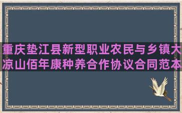 重庆垫江县新型职业农民与乡镇大凉山佰年康种养合作协议合同范本